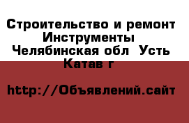 Строительство и ремонт Инструменты. Челябинская обл.,Усть-Катав г.